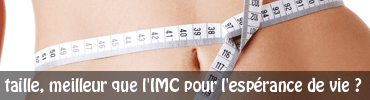 Tour de taille : meilleur que l’IMC pour l’espérance de vie ?