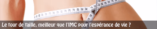 Tour de taille : meilleur que l’IMC pour l’espérance de vie ?
