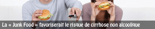 La « Junk Food » favoriserait le risque de cirrhose non alcoolique
