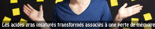Les acides gras insaturés transformés associés à une perte de mémoire
