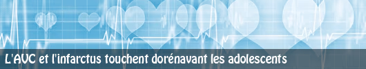L’AVC et l’infarctus touchent dorénavant les adolescents
