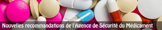 Nouvelles recommandations de l’Agence Nationale de Sécurité du Médicament