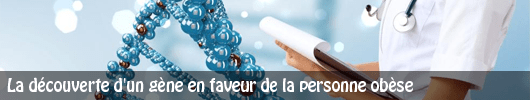 Découverte d’un gène en faveur de la personne obèse